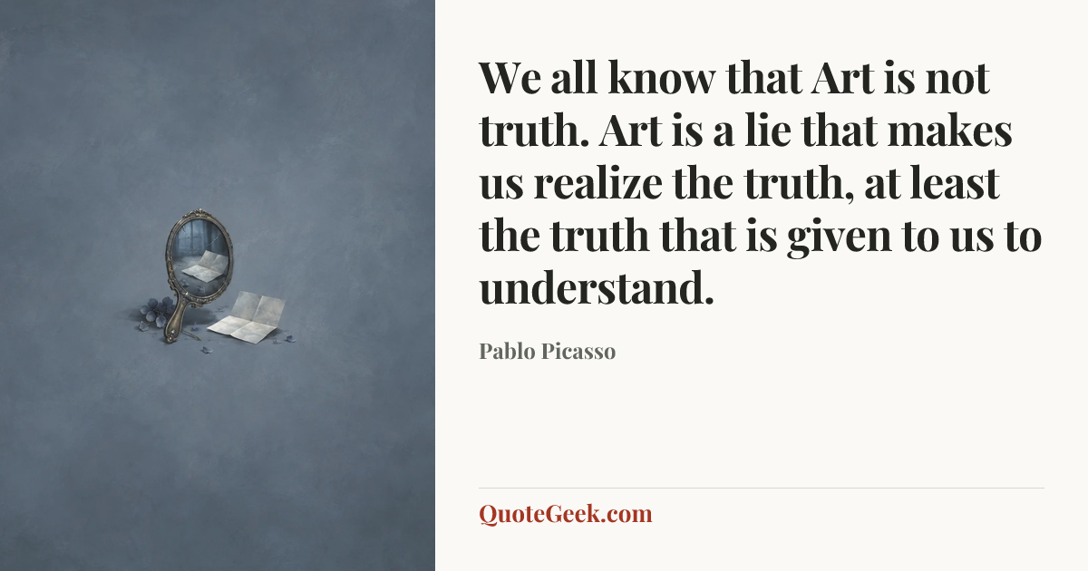 “We all know that Art is not truth. Art is a lie that makes us realize the truth, at least the truth that is given to us to understand.” — Pablo Picasso. Illustrated QuoteGeek card.
