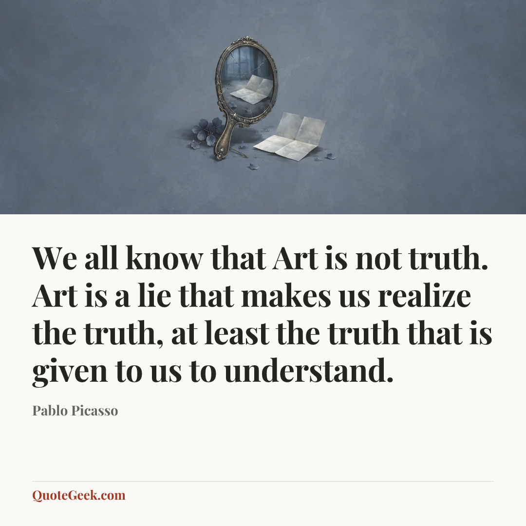“We all know that Art is not truth. Art is a lie that makes us realize the truth, at least the truth that is given to us to understand.” — Pablo Picasso. Illustrated QuoteGeek card.
