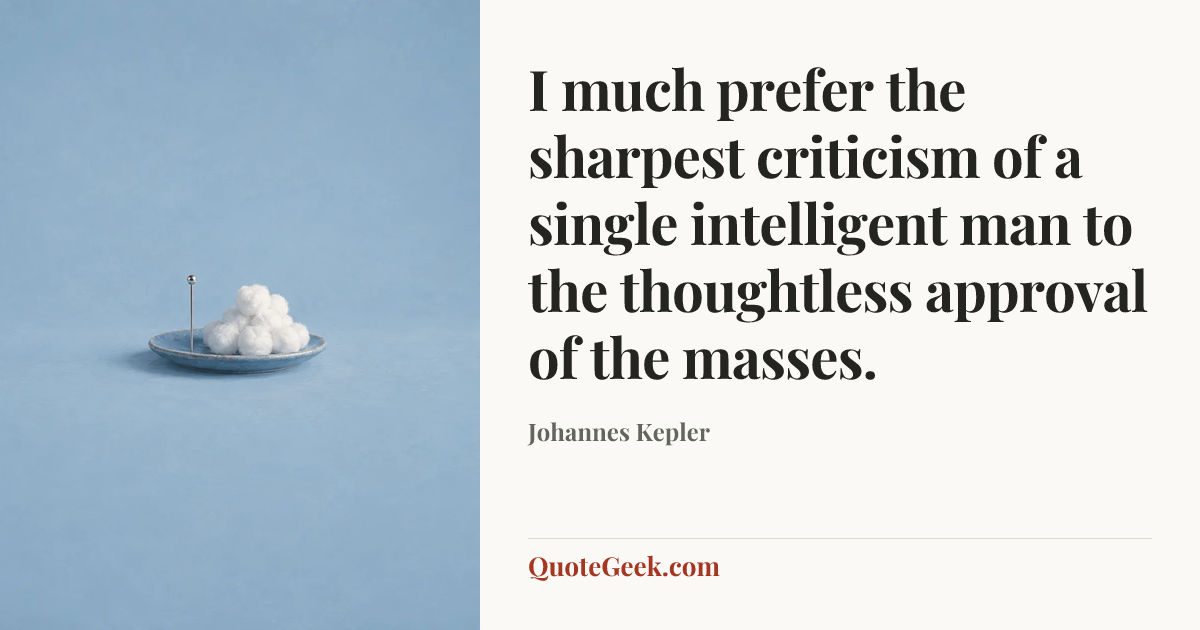 “I much prefer the sharpest criticism of a single intelligent man to the thoughtless approval of the masses.” — Johannes Kepler. Illustrated QuoteGeek card.