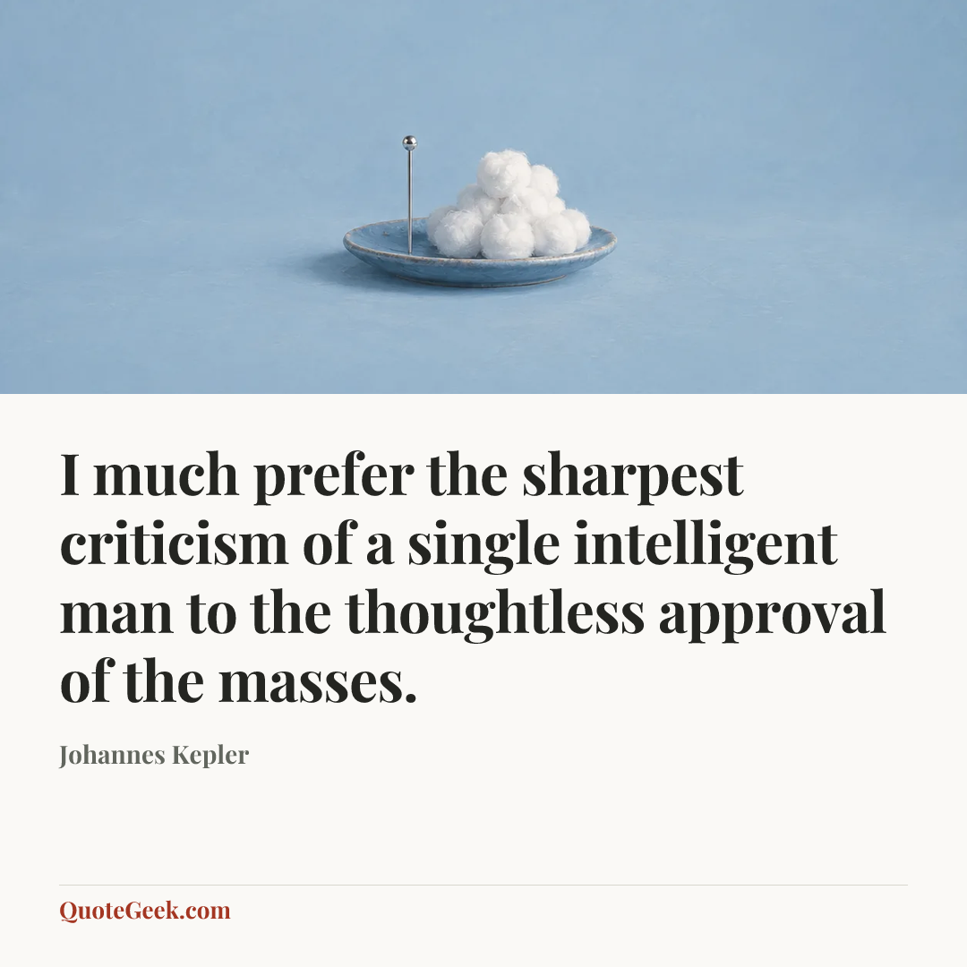 “I much prefer the sharpest criticism of a single intelligent man to the thoughtless approval of the masses.” — Johannes Kepler. Illustrated QuoteGeek card.