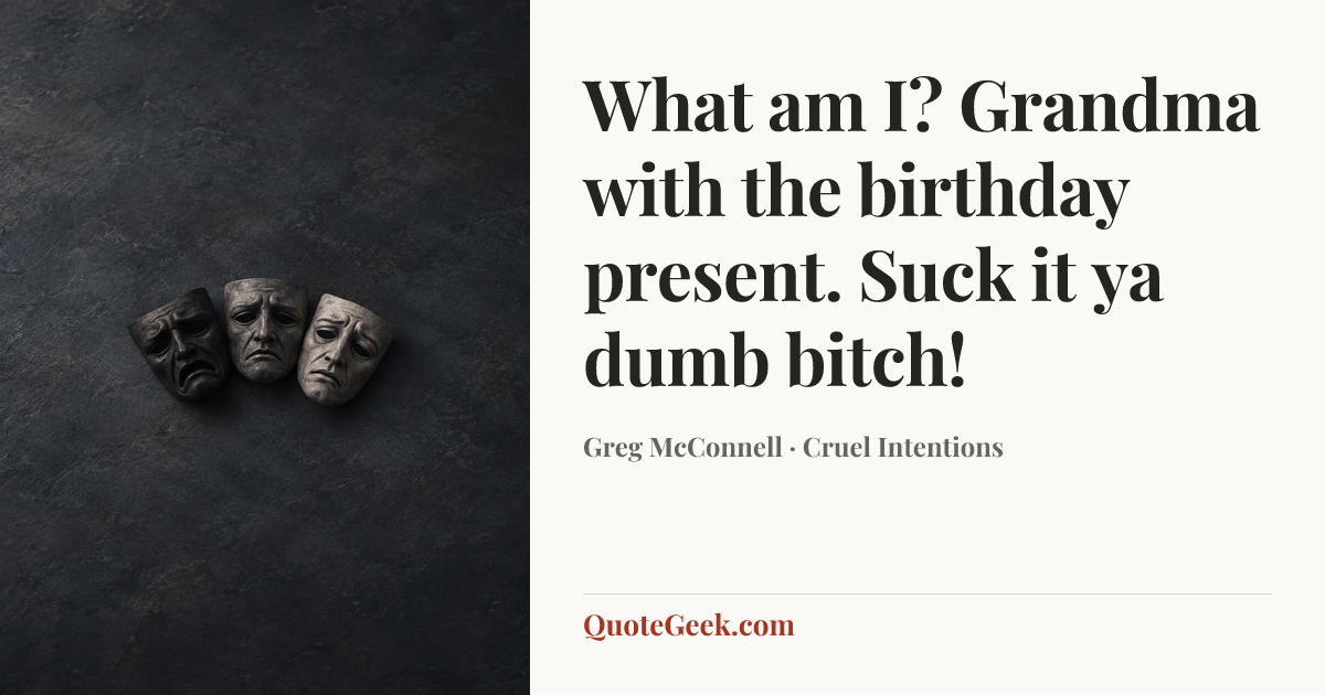 “What am I? Grandma with the birthday present. Suck it ya dumb bitch!” — Greg McConnell · Cruel Intentions. Illustrated QuoteGeek card.