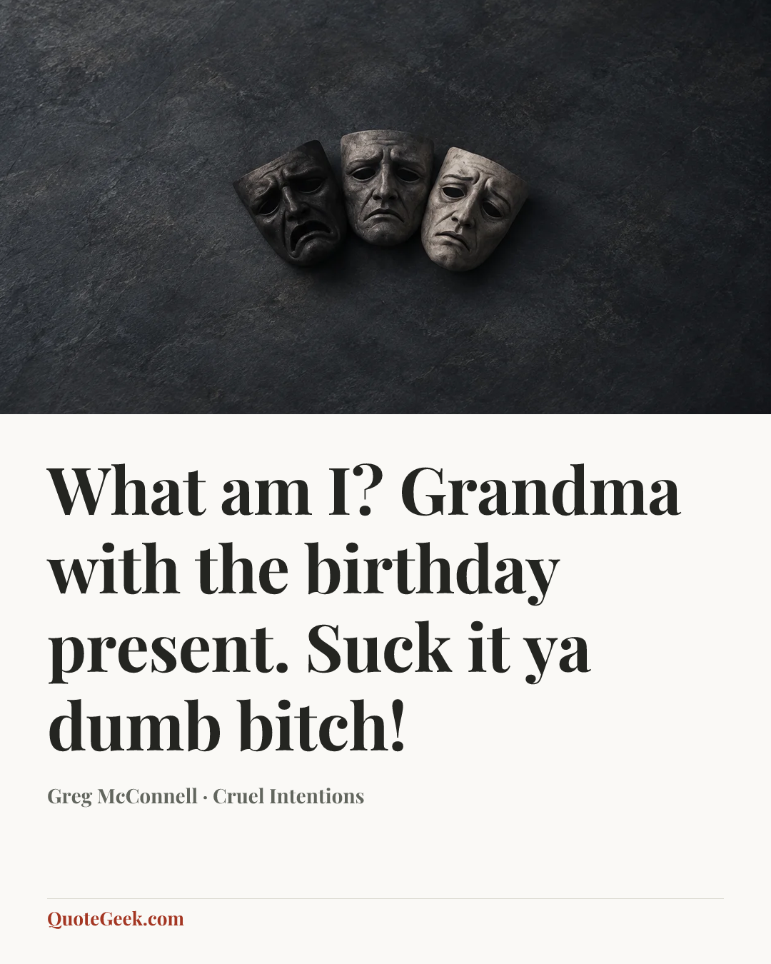 “What am I? Grandma with the birthday present. Suck it ya dumb bitch!” — Greg McConnell · Cruel Intentions. Illustrated QuoteGeek card.