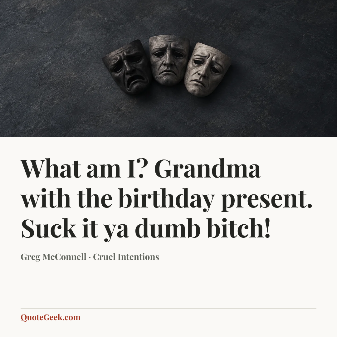 “What am I? Grandma with the birthday present. Suck it ya dumb bitch!” — Greg McConnell · Cruel Intentions. Illustrated QuoteGeek card.