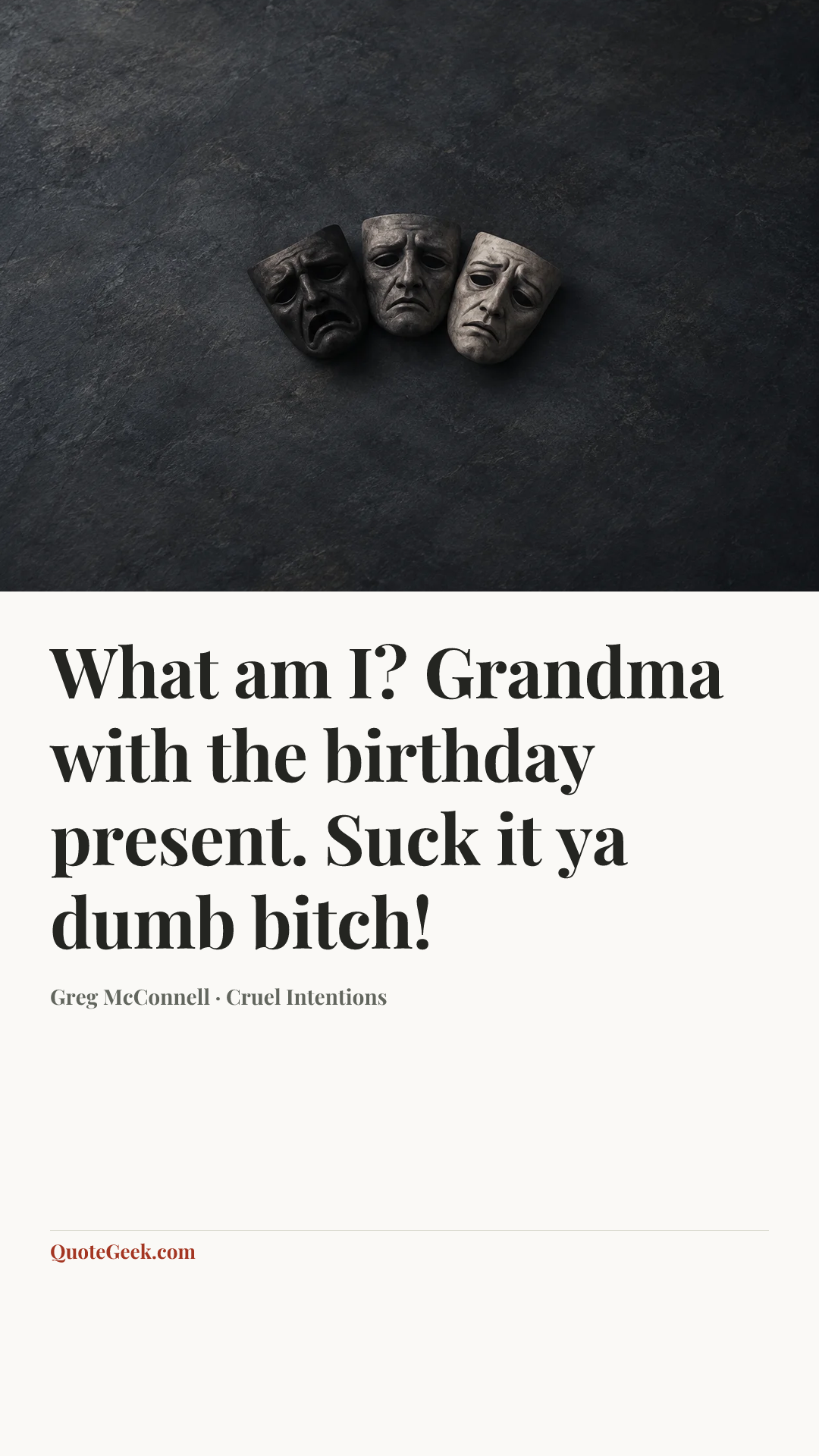“What am I? Grandma with the birthday present. Suck it ya dumb bitch!” — Greg McConnell · Cruel Intentions. Illustrated QuoteGeek card.