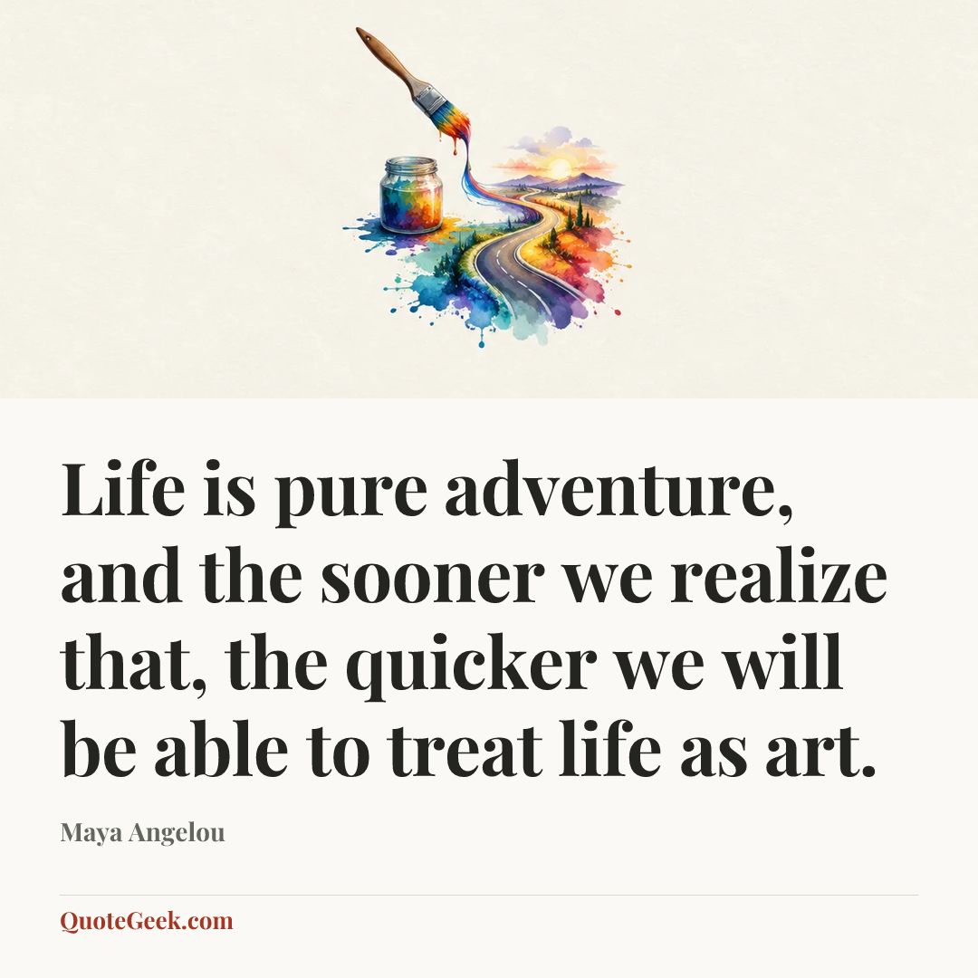 “Life is pure adventure, and the sooner we realize that, the quicker we will be able to treat life as art.” — Maya Angelou. Illustrated QuoteGeek card.