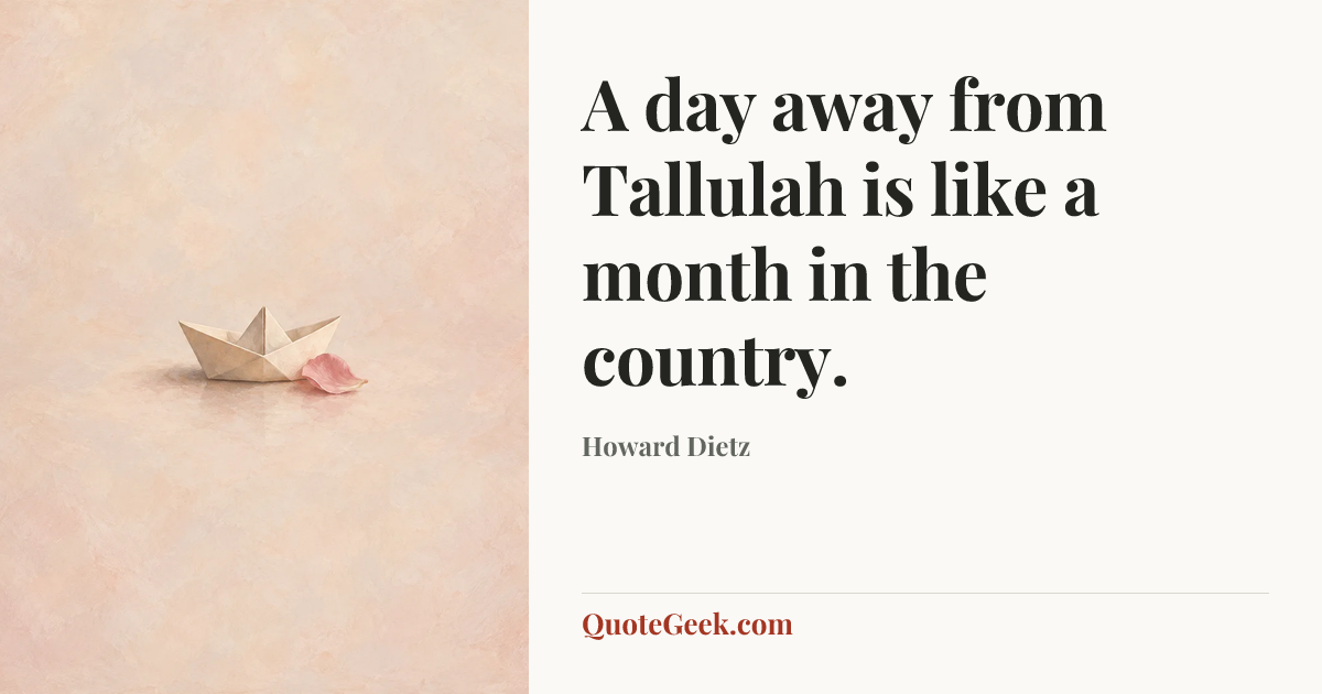 “A day away from Tallulah is like a month in the country.” — Howard Dietz. Illustrated QuoteGeek card.