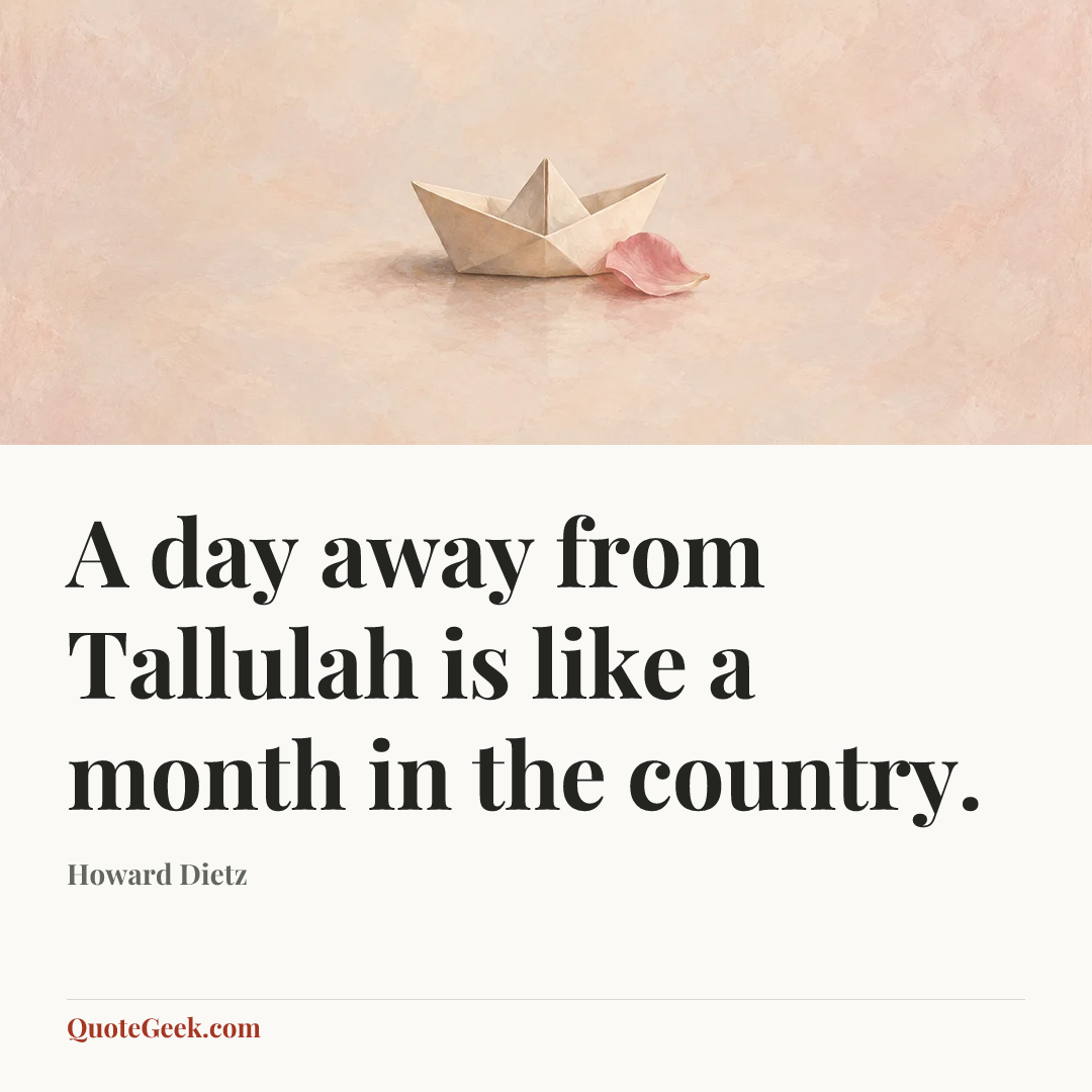“A day away from Tallulah is like a month in the country.” — Howard Dietz. Illustrated QuoteGeek card.