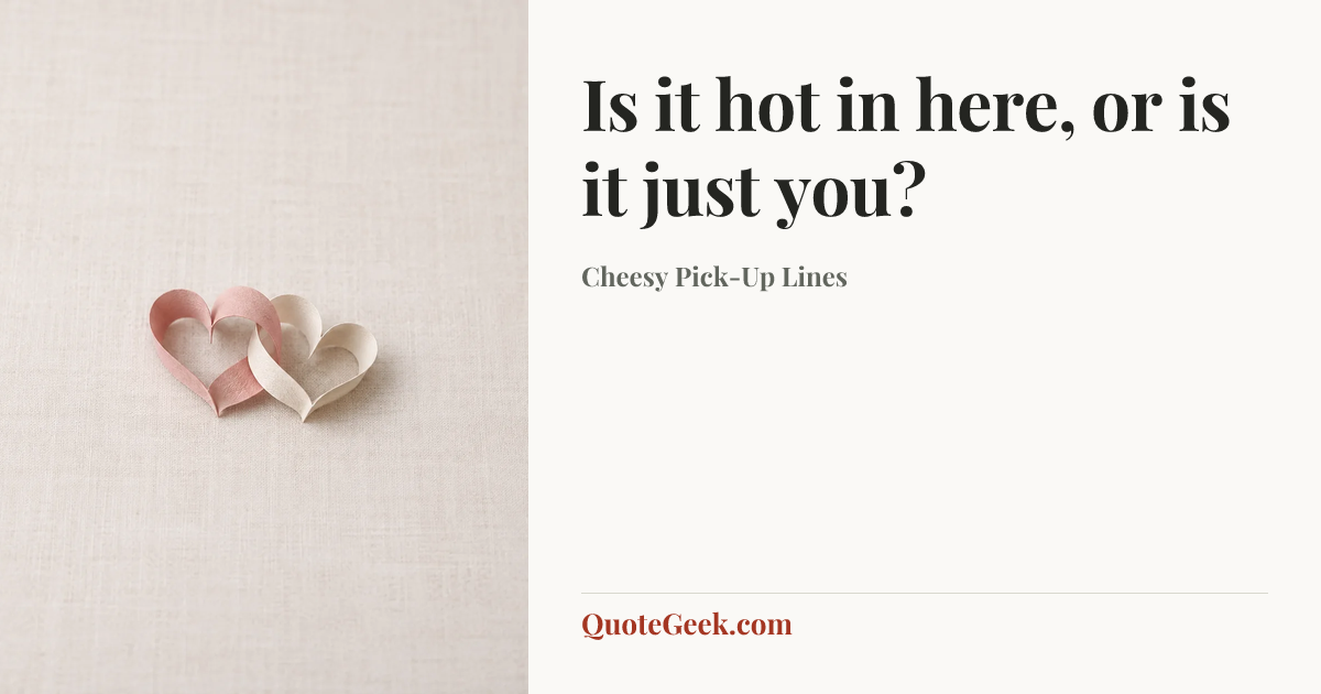 “Is it hot in here, or is it just you?” — Cheesy Pick-Up Lines. Illustrated QuoteGeek card.