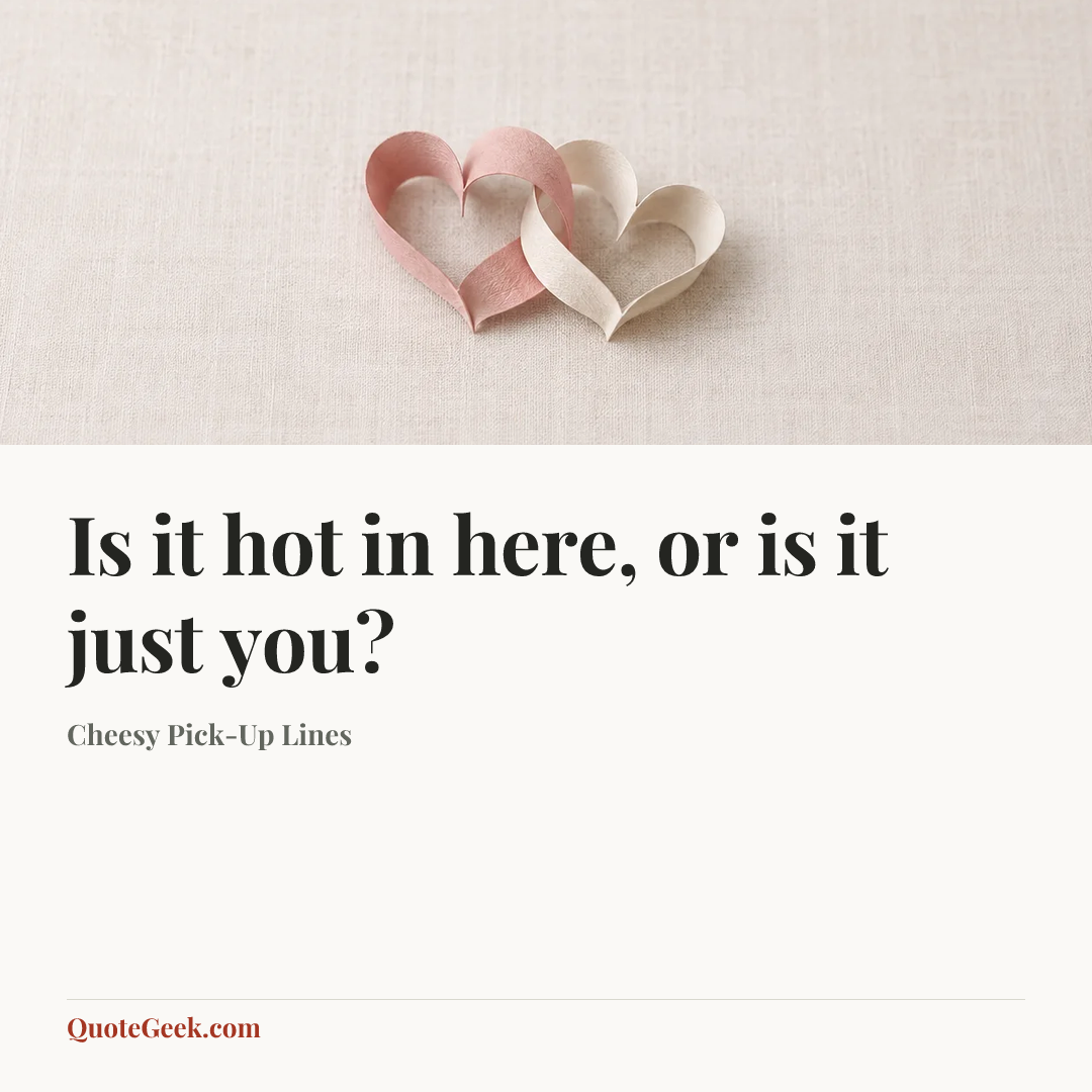 “Is it hot in here, or is it just you?” — Cheesy Pick-Up Lines. Illustrated QuoteGeek card.