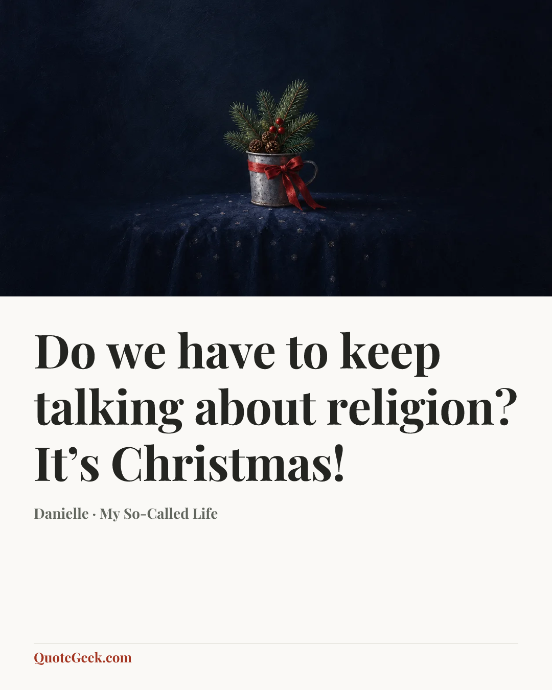 “Do we have to keep talking about religion? It’s Christmas!” — Danielle · My So-Called Life. Illustrated QuoteGeek card.
