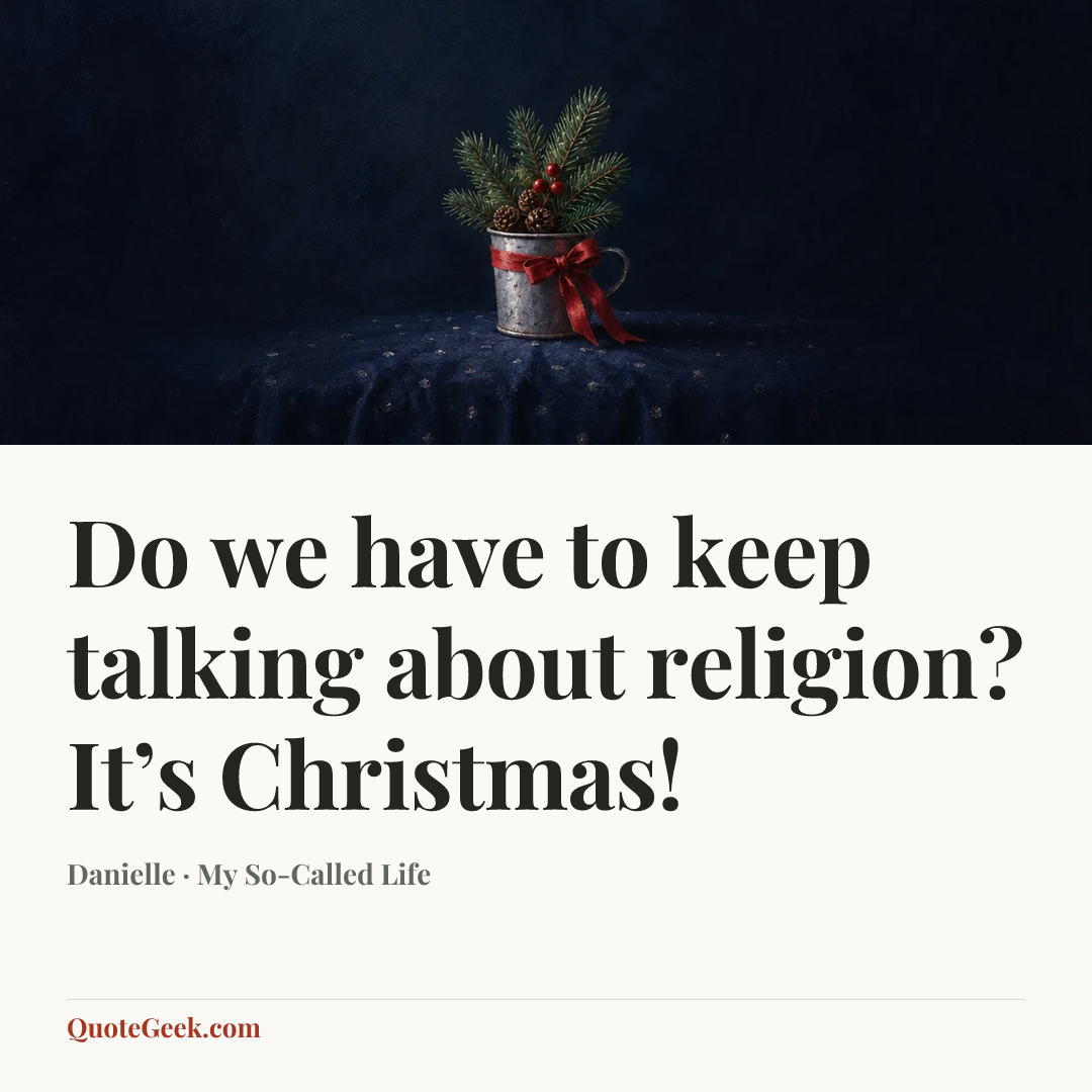 “Do we have to keep talking about religion? It’s Christmas!” — Danielle · My So-Called Life. Illustrated QuoteGeek card.