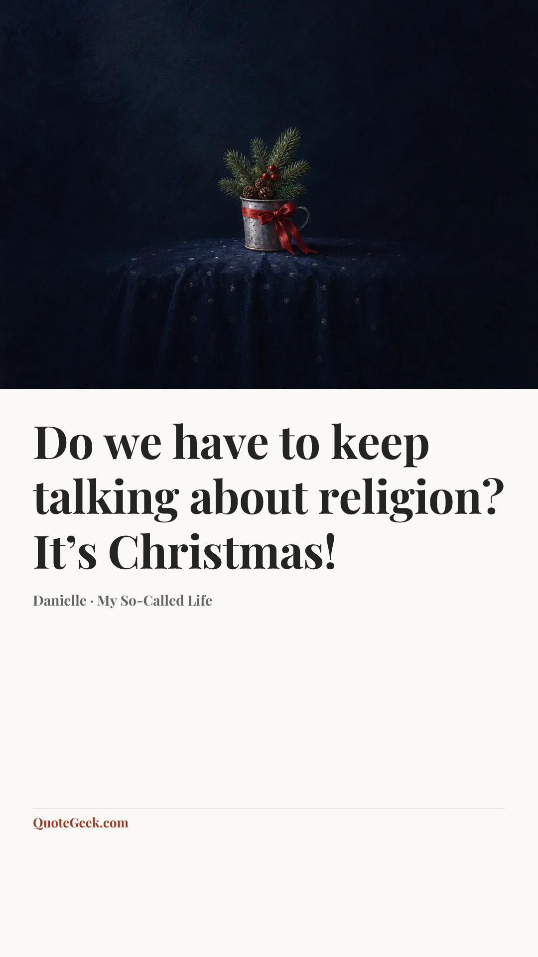 “Do we have to keep talking about religion? It’s Christmas!” — Danielle · My So-Called Life. Illustrated QuoteGeek card.