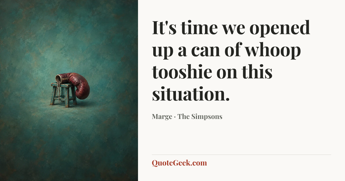 “It's time we opened up a can of whoop tooshie on this situation.” — Marge · The Simpsons. Illustrated QuoteGeek card.