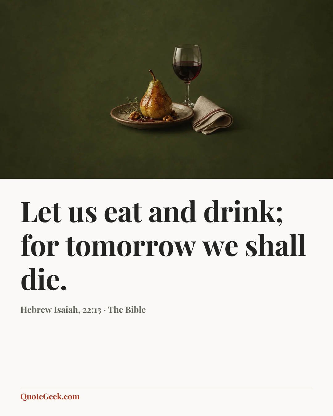 “Let us eat and drink; for tomorrow we shall die.” — Hebrew Isaiah, 22:13 · The Bible. Illustrated QuoteGeek card.