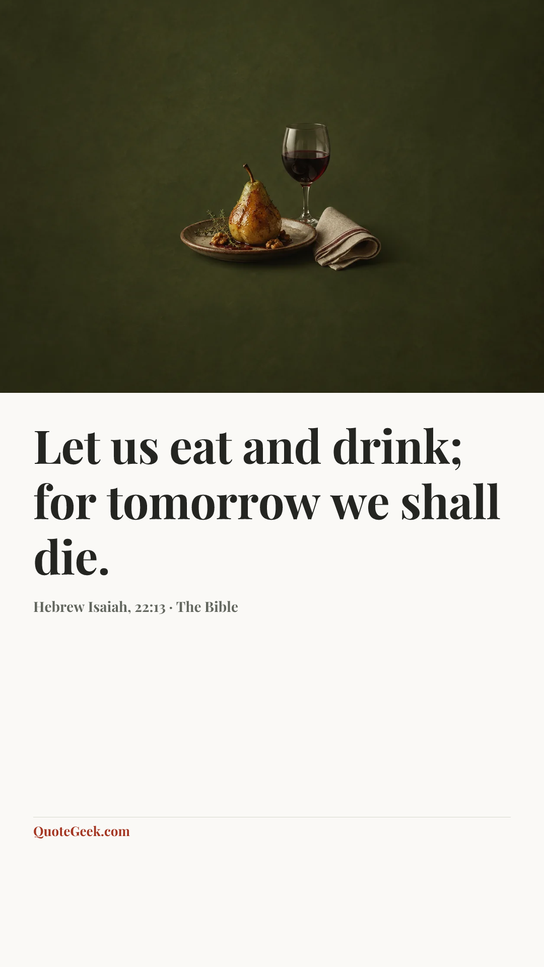 “Let us eat and drink; for tomorrow we shall die.” — Hebrew Isaiah, 22:13 · The Bible. Illustrated QuoteGeek card.