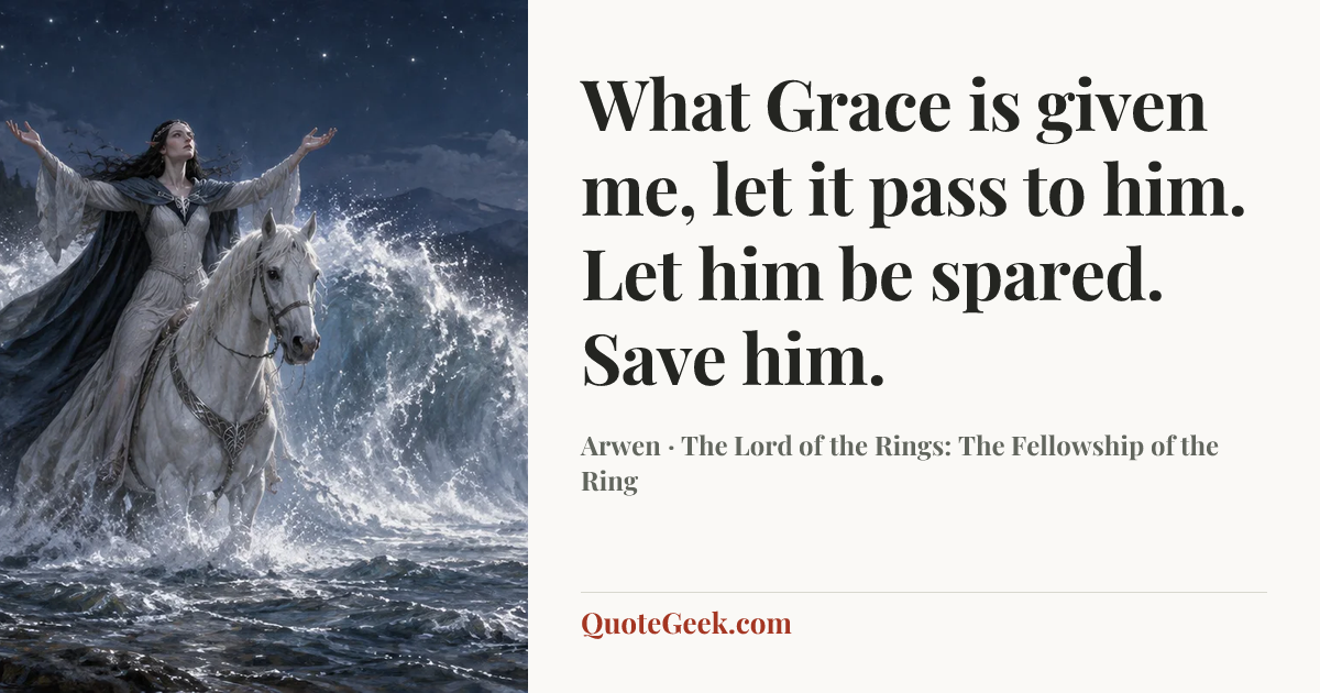 “What Grace is given me, let it pass to him. Let him be spared. Save him.” — Arwen · The Lord of the Rings: The Fellowship of the Ring. Illustrated QuoteGeek card.