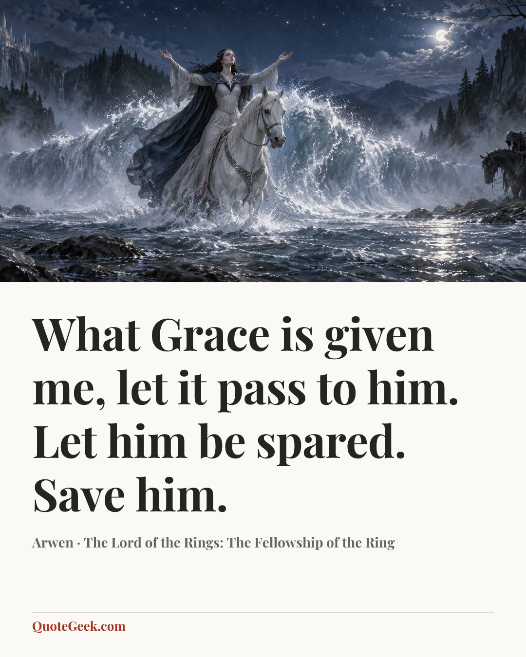 “What Grace is given me, let it pass to him. Let him be spared. Save him.” — Arwen · The Lord of the Rings: The Fellowship of the Ring. Illustrated QuoteGeek card.