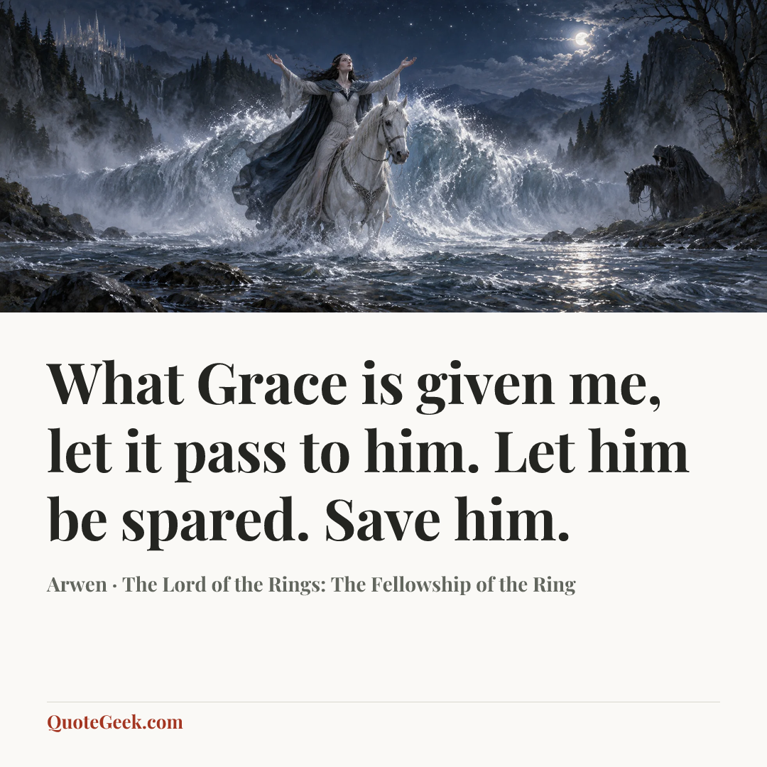 “What Grace is given me, let it pass to him. Let him be spared. Save him.” — Arwen · The Lord of the Rings: The Fellowship of the Ring. Illustrated QuoteGeek card.