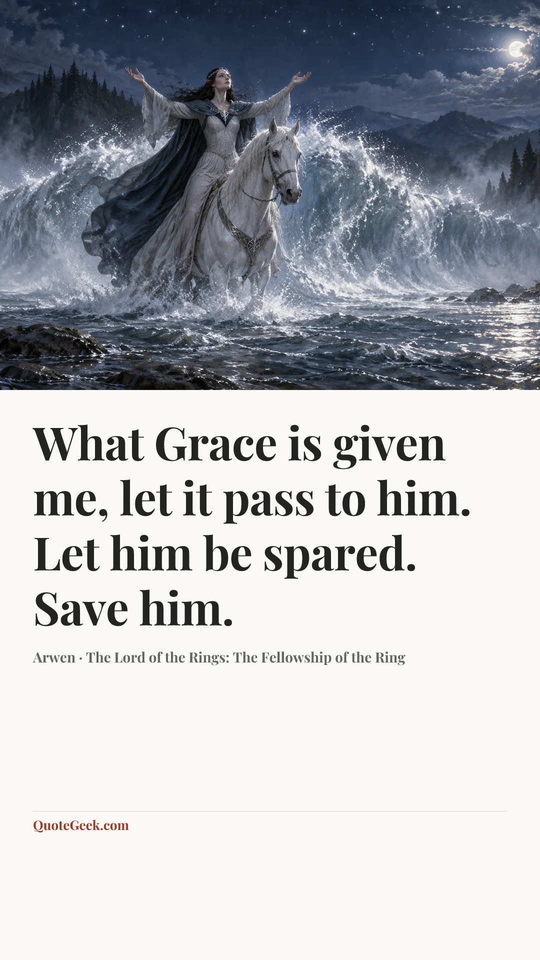 “What Grace is given me, let it pass to him. Let him be spared. Save him.” — Arwen · The Lord of the Rings: The Fellowship of the Ring. Illustrated QuoteGeek card.