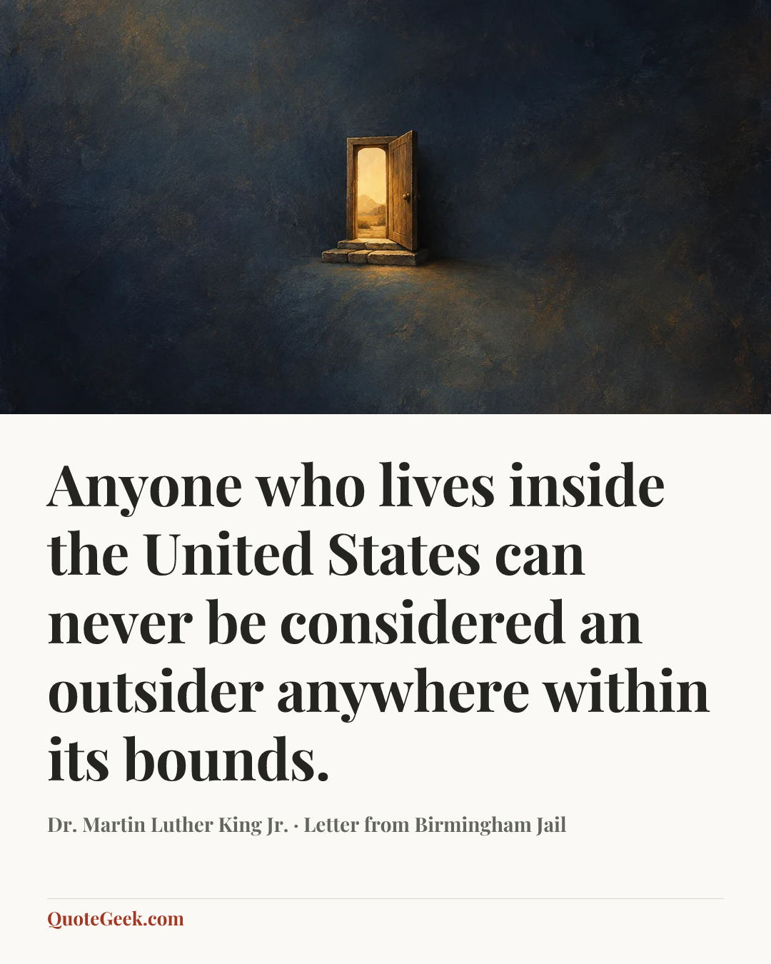 “Anyone who lives inside the United States can never be considered an outsider anywhere within its bounds.” — Dr. Martin Luther King Jr. · Letter from Birmingham Jail. Illustrated QuoteGeek card.