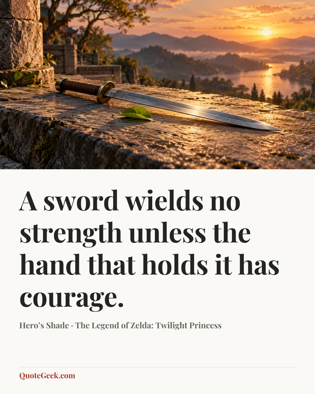“A sword wields no strength unless the hand that holds it has courage.” — Hero’s Shade · The Legend of Zelda: Twilight Princess. Illustrated QuoteGeek card.