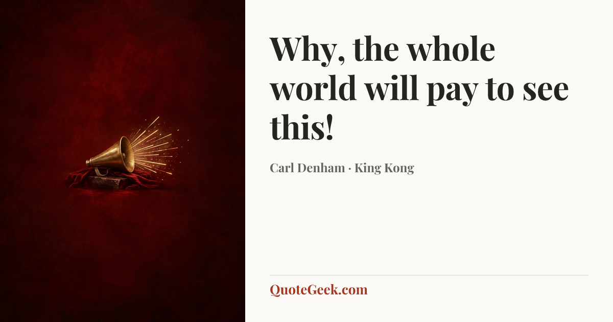 “Why, the whole world will pay to see this!” — Carl Denham · King Kong. Illustrated QuoteGeek card.