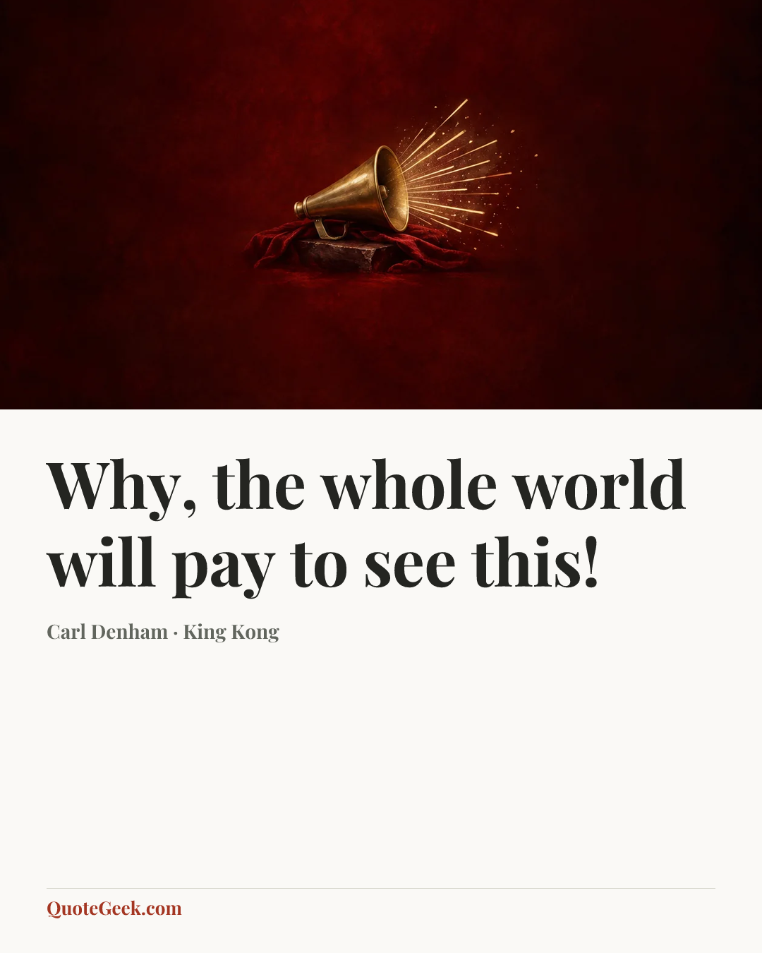 “Why, the whole world will pay to see this!” — Carl Denham · King Kong. Illustrated QuoteGeek card.
