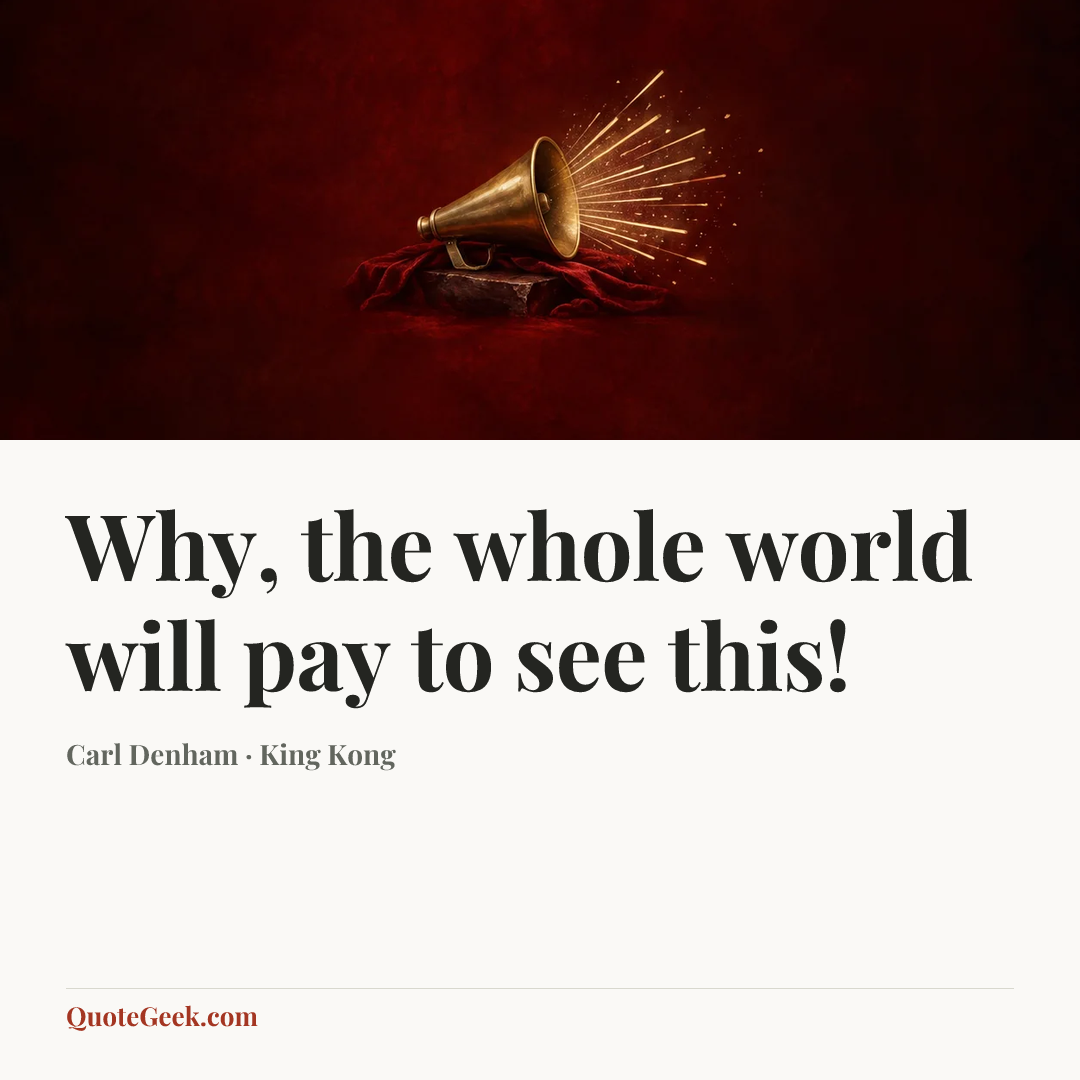 “Why, the whole world will pay to see this!” — Carl Denham · King Kong. Illustrated QuoteGeek card.