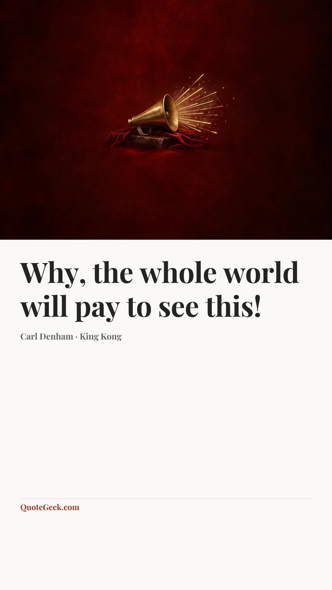 “Why, the whole world will pay to see this!” — Carl Denham · King Kong. Illustrated QuoteGeek card.