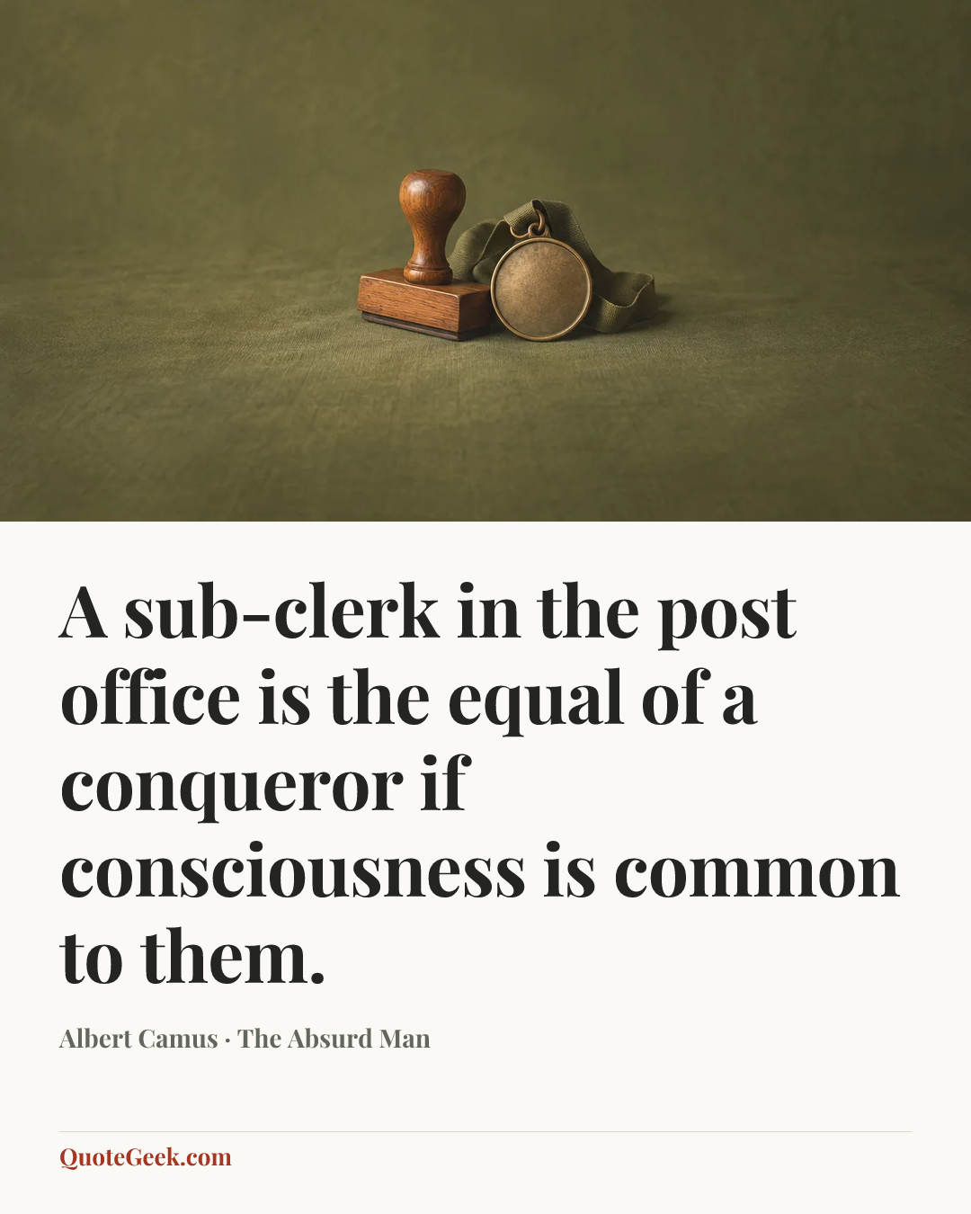 “A sub-clerk in the post office is the equal of a conqueror if consciousness is common to them.” — Albert Camus · The Absurd Man. Illustrated QuoteGeek card.