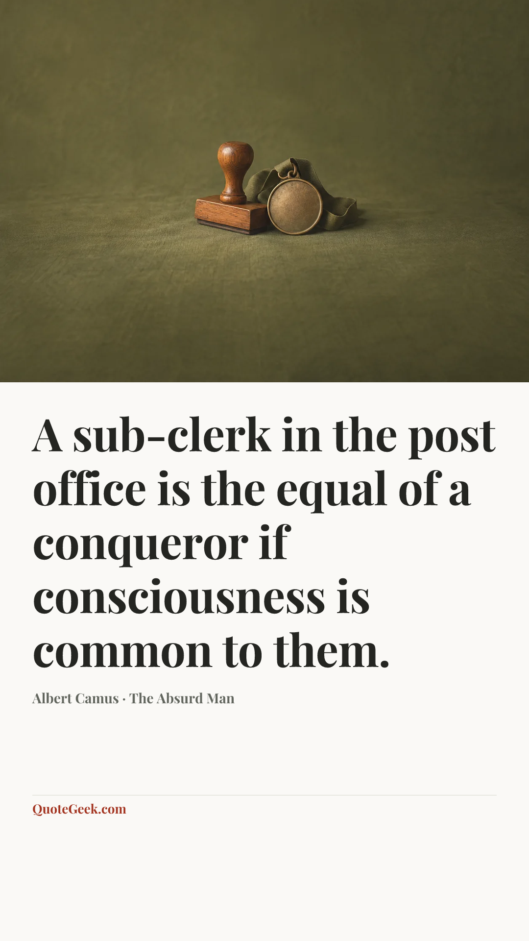 “A sub-clerk in the post office is the equal of a conqueror if consciousness is common to them.” — Albert Camus · The Absurd Man. Illustrated QuoteGeek card.