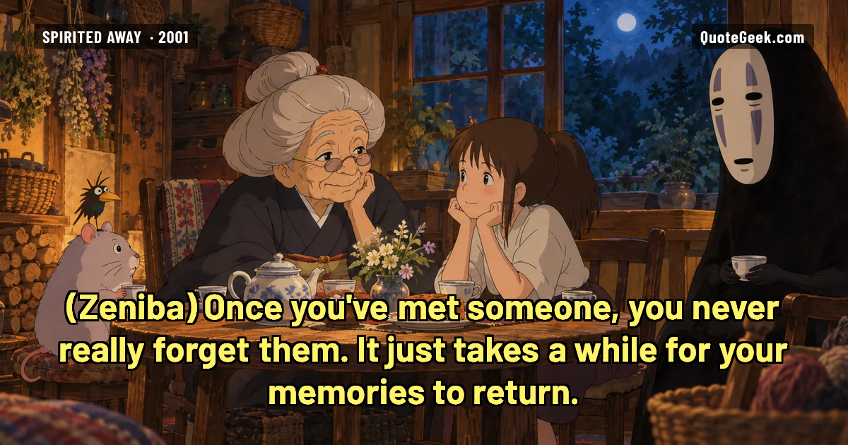 “Once you've met someone, you never really forget them. It just takes a while for your memories to return.” — Zeniba · Spirited Away. Illustrated QuoteGeek card.