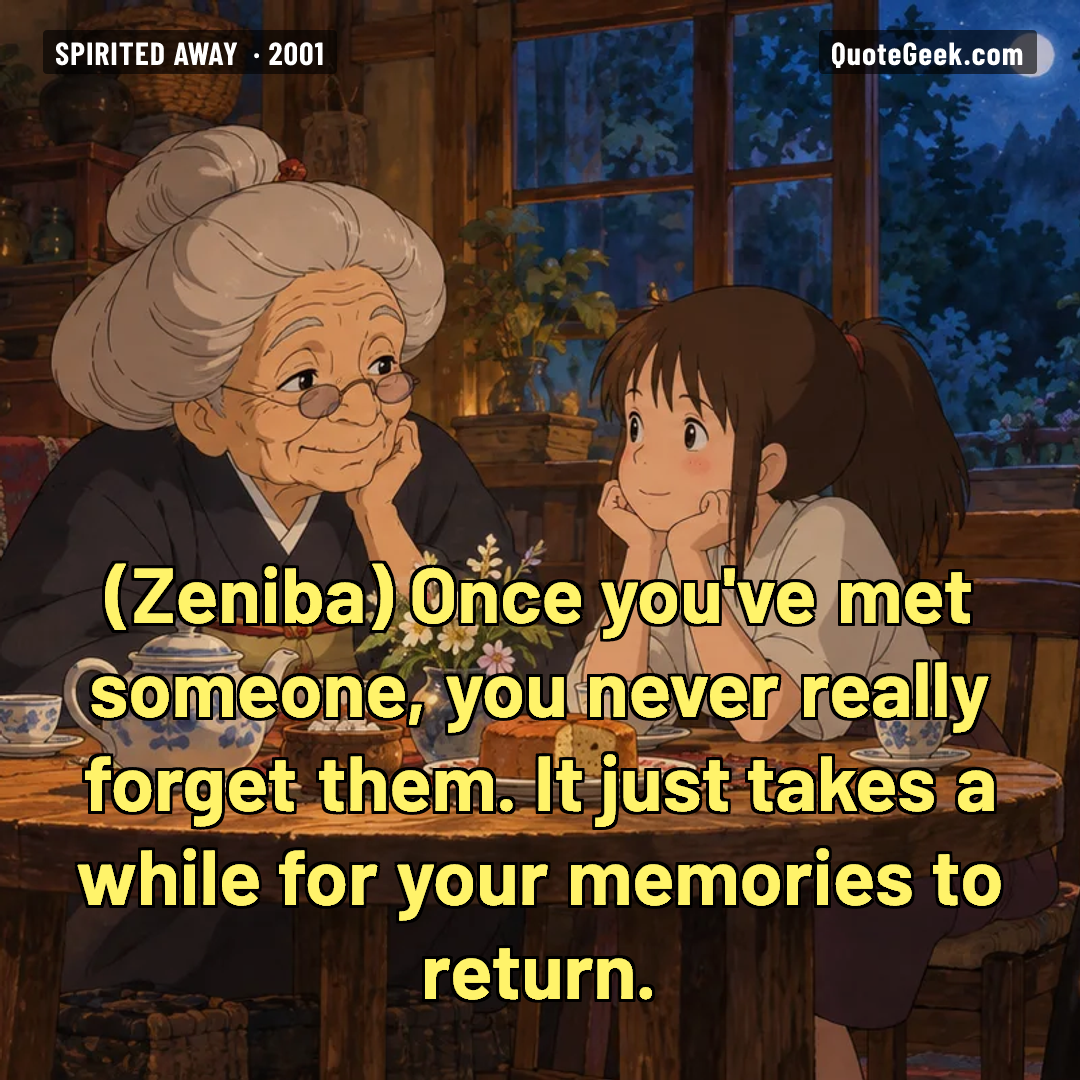 “Once you've met someone, you never really forget them. It just takes a while for your memories to return.” — Zeniba · Spirited Away. Illustrated QuoteGeek card.