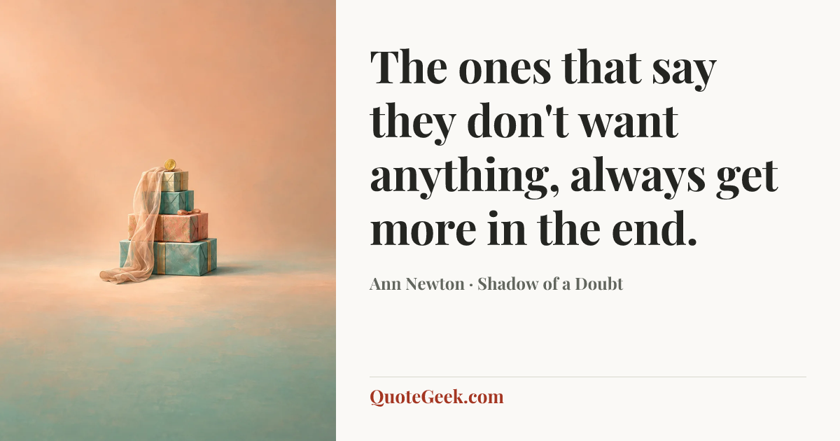 “The ones that say they don't want anything, always get more in the end.” — Ann Newton · Shadow of a Doubt. Illustrated QuoteGeek card.