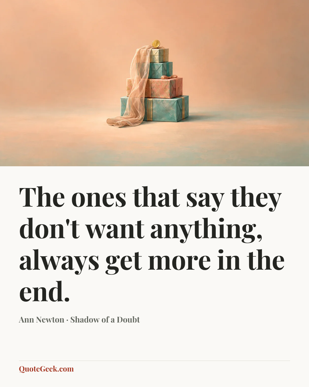 “The ones that say they don't want anything, always get more in the end.” — Ann Newton · Shadow of a Doubt. Illustrated QuoteGeek card.