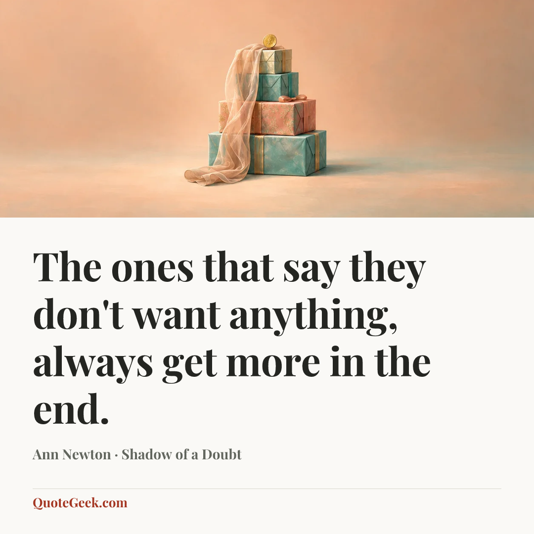“The ones that say they don't want anything, always get more in the end.” — Ann Newton · Shadow of a Doubt. Illustrated QuoteGeek card.