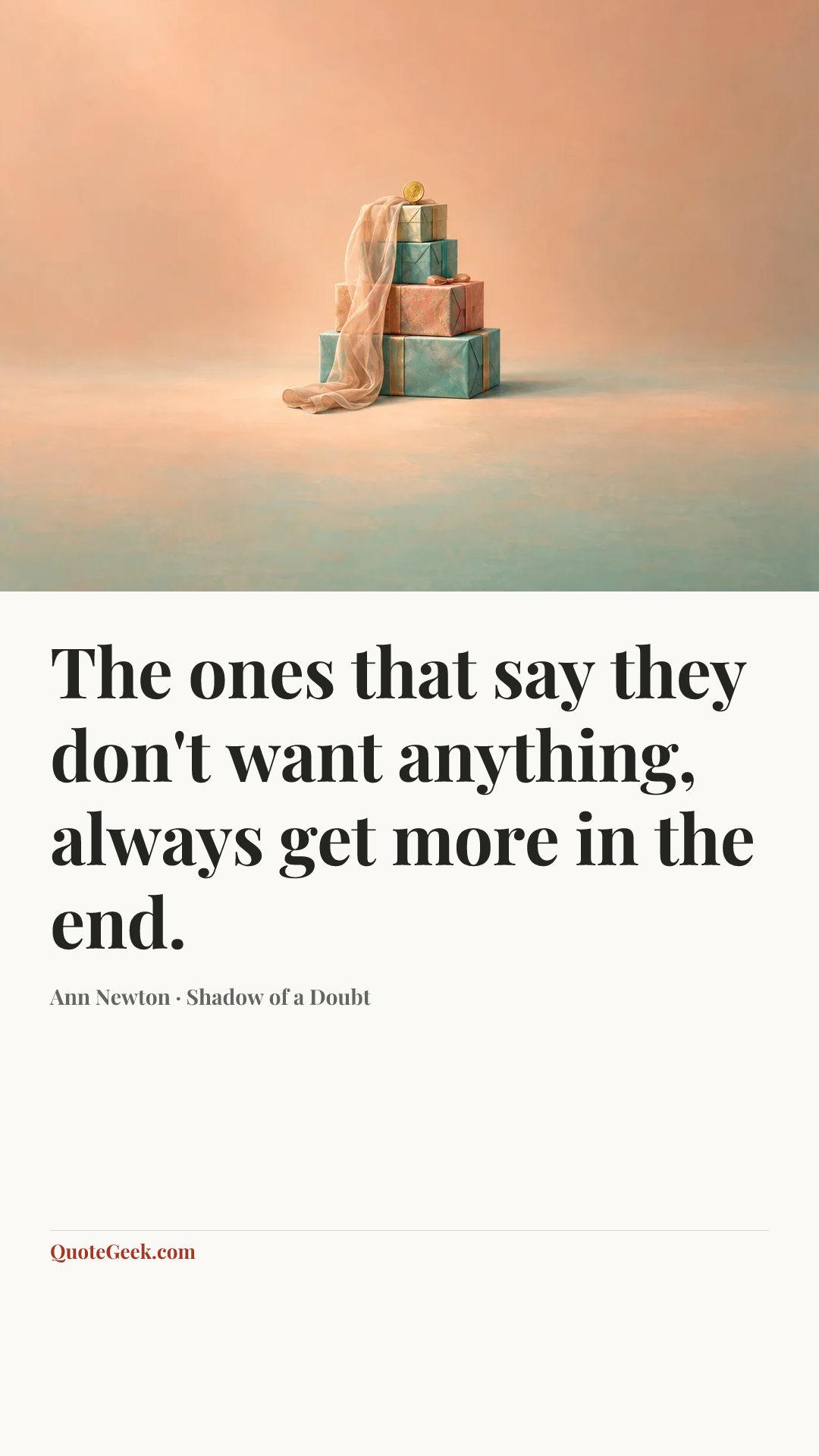 “The ones that say they don't want anything, always get more in the end.” — Ann Newton · Shadow of a Doubt. Illustrated QuoteGeek card.