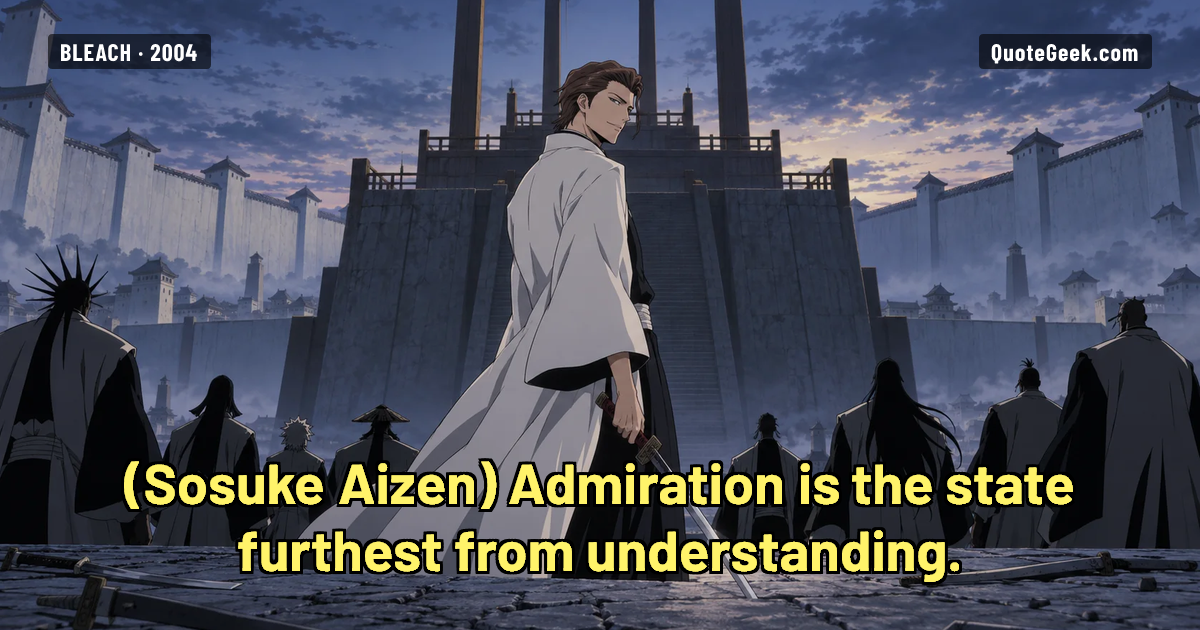 “Admiration is the state furthest from understanding.” — Sosuke Aizen · Bleach. Illustrated QuoteGeek card.