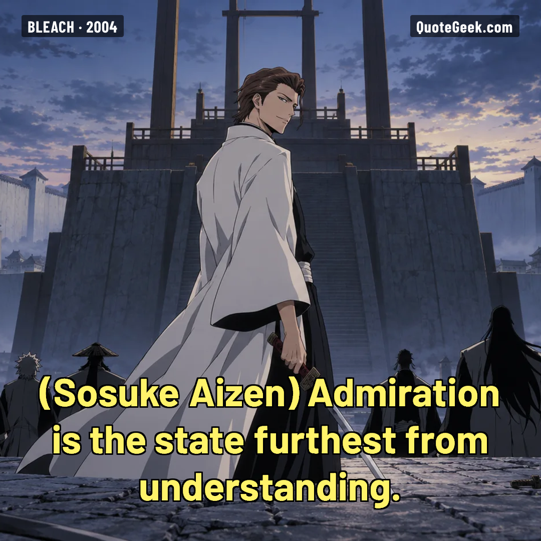 “Admiration is the state furthest from understanding.” — Sosuke Aizen · Bleach. Illustrated QuoteGeek card.