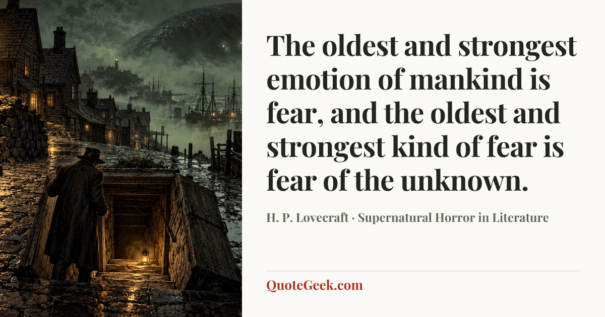 “The oldest and strongest emotion of mankind is fear, and the oldest and strongest kind of fear is fear of the unknown.” — H. P. Lovecraft · Supernatural Horror in Literature. Illustrated QuoteGeek card.