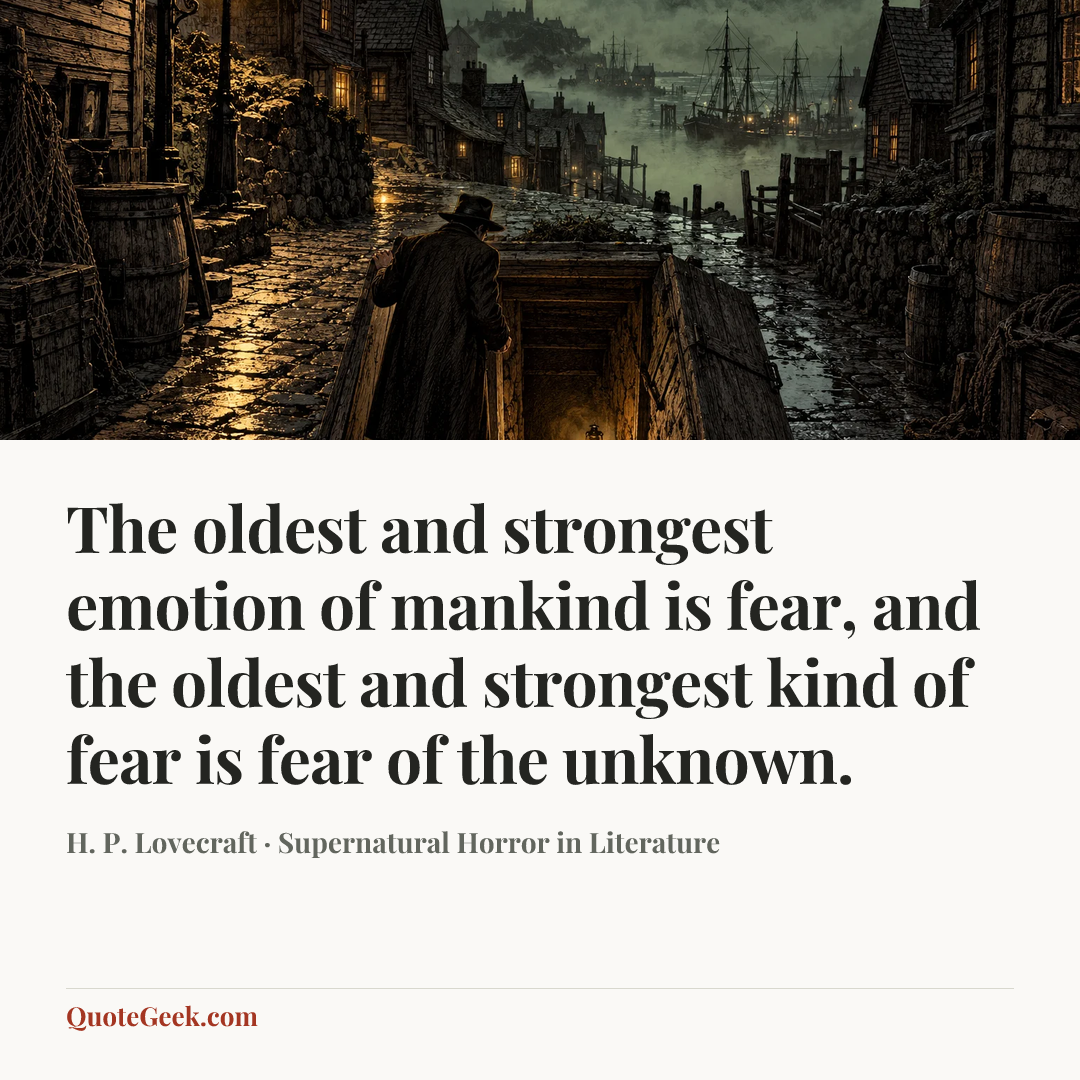 “The oldest and strongest emotion of mankind is fear, and the oldest and strongest kind of fear is fear of the unknown.” — H. P. Lovecraft · Supernatural Horror in Literature. Illustrated QuoteGeek card.