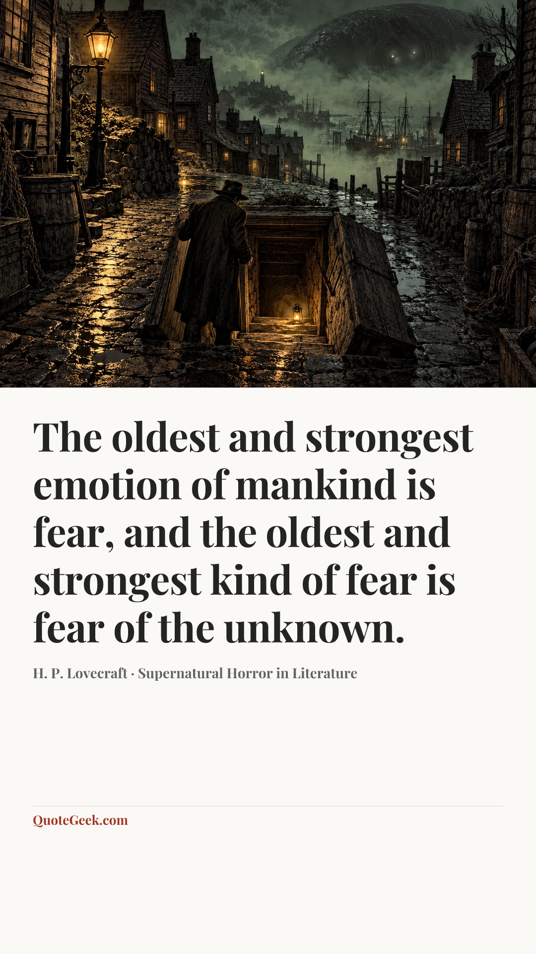 “The oldest and strongest emotion of mankind is fear, and the oldest and strongest kind of fear is fear of the unknown.” — H. P. Lovecraft · Supernatural Horror in Literature. Illustrated QuoteGeek card.
