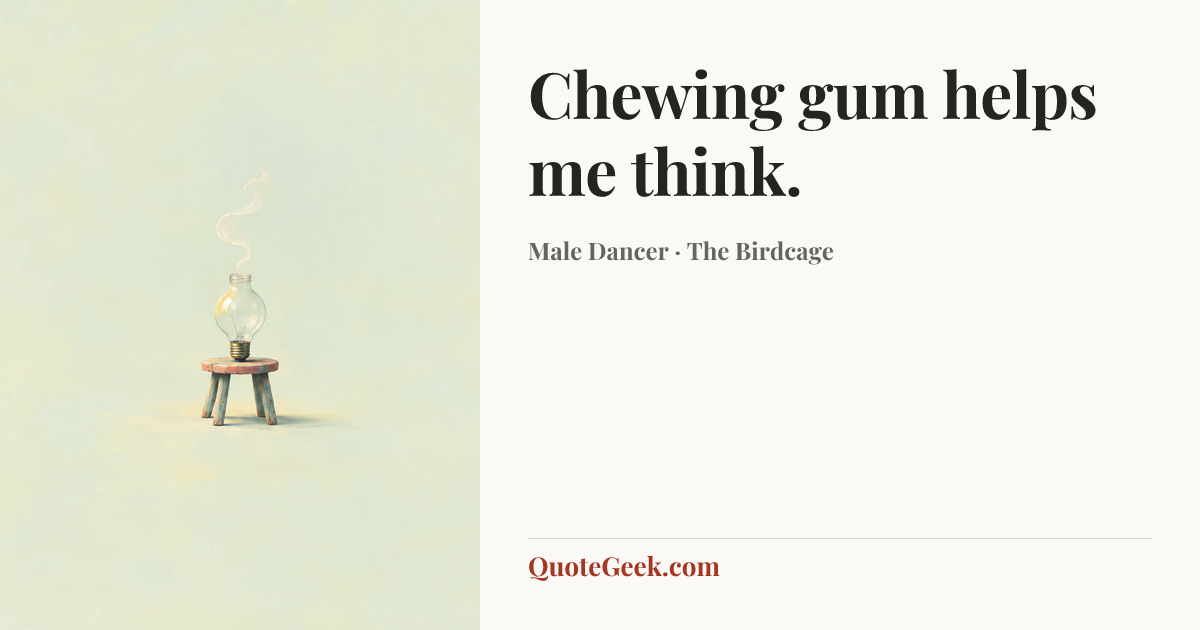 “Chewing gum helps me think.” — Male Dancer · The Birdcage. Illustrated QuoteGeek card.