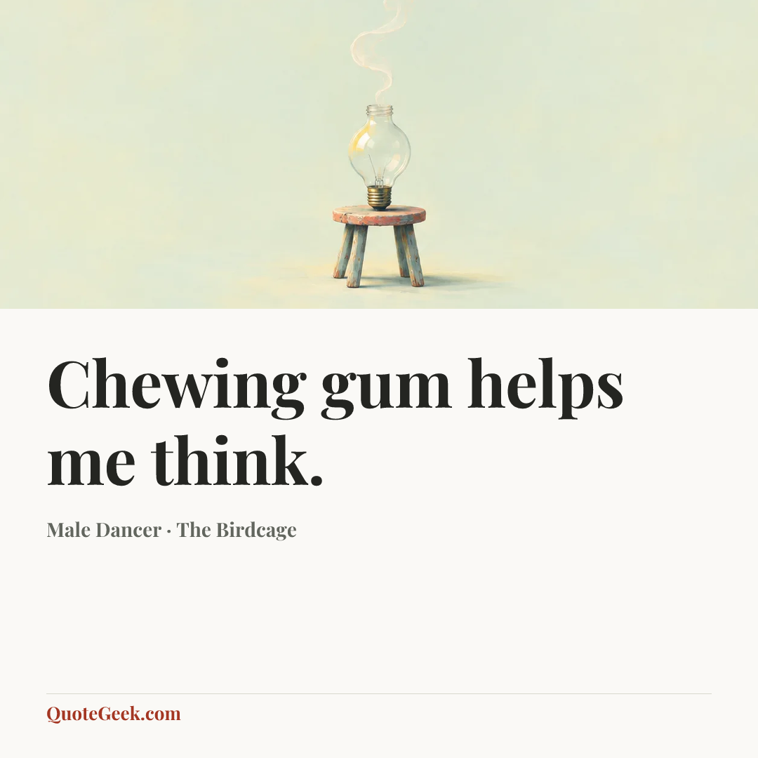 “Chewing gum helps me think.” — Male Dancer · The Birdcage. Illustrated QuoteGeek card.