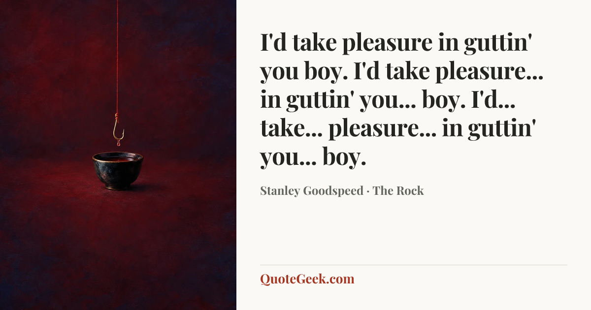 “I'd take pleasure in guttin' you boy. I'd take pleasure... in guttin' you... boy. I'd... take... pleasure... in guttin' you... boy.” — Stanley Goodspeed · The Rock. Illustrated QuoteGeek card.