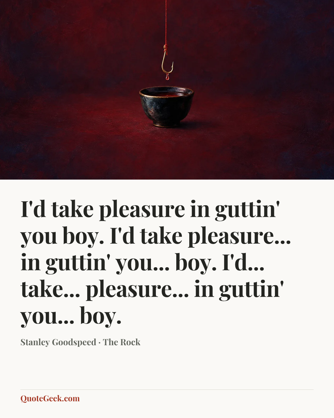 “I'd take pleasure in guttin' you boy. I'd take pleasure... in guttin' you... boy. I'd... take... pleasure... in guttin' you... boy.” — Stanley Goodspeed · The Rock. Illustrated QuoteGeek card.