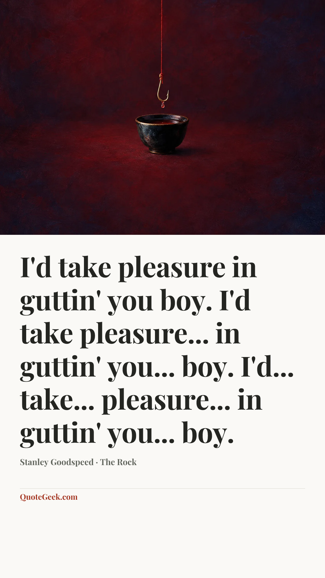 “I'd take pleasure in guttin' you boy. I'd take pleasure... in guttin' you... boy. I'd... take... pleasure... in guttin' you... boy.” — Stanley Goodspeed · The Rock. Illustrated QuoteGeek card.