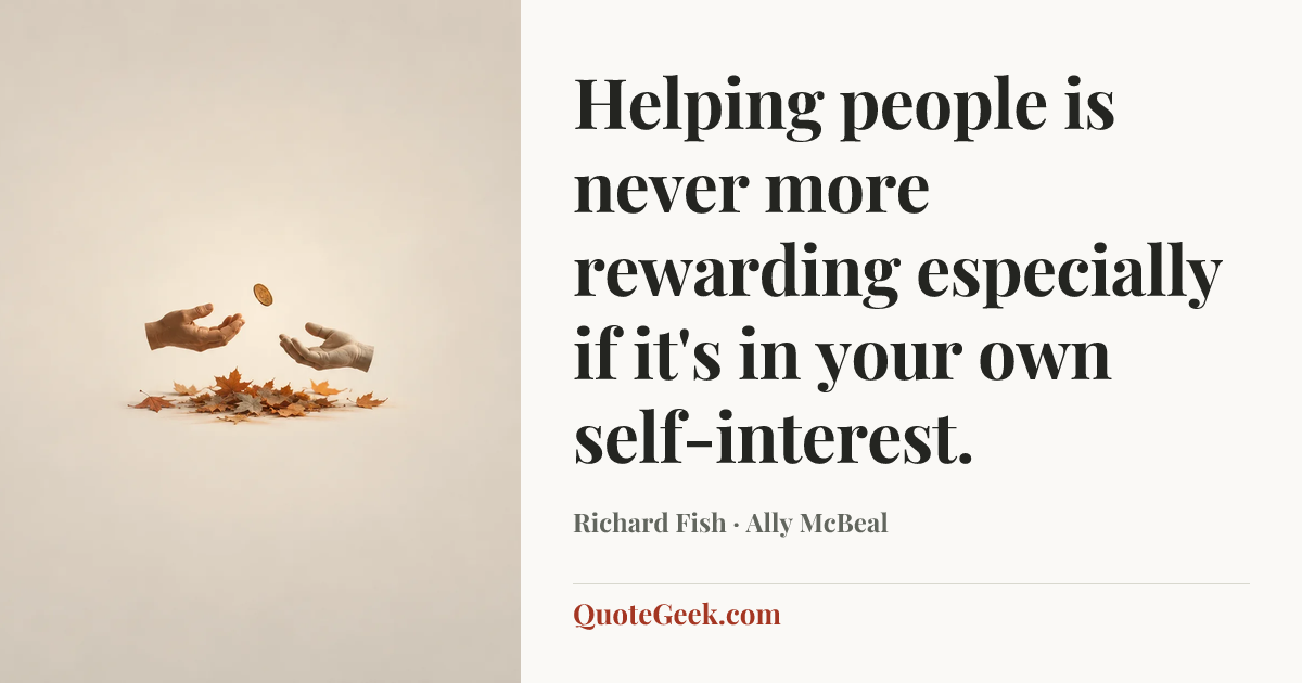 “Helping people is never more rewarding especially if it's in your own self-interest.” — Richard Fish · Ally McBeal. Illustrated QuoteGeek card.