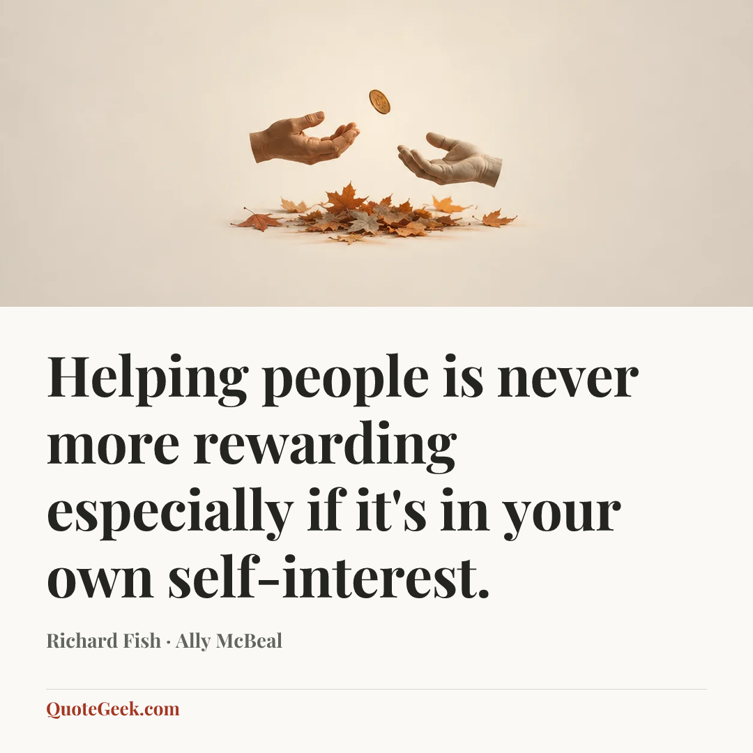 “Helping people is never more rewarding especially if it's in your own self-interest.” — Richard Fish · Ally McBeal. Illustrated QuoteGeek card.