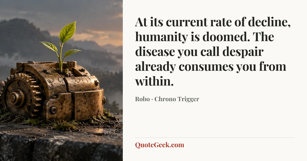 “At its current rate of decline, humanity is doomed. The disease you call despair already consumes you from within.” — Robo · Chrono Trigger. Illustrated QuoteGeek card.